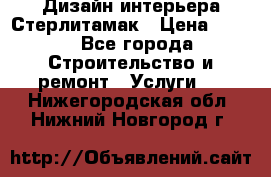 Дизайн интерьера Стерлитамак › Цена ­ 200 - Все города Строительство и ремонт » Услуги   . Нижегородская обл.,Нижний Новгород г.